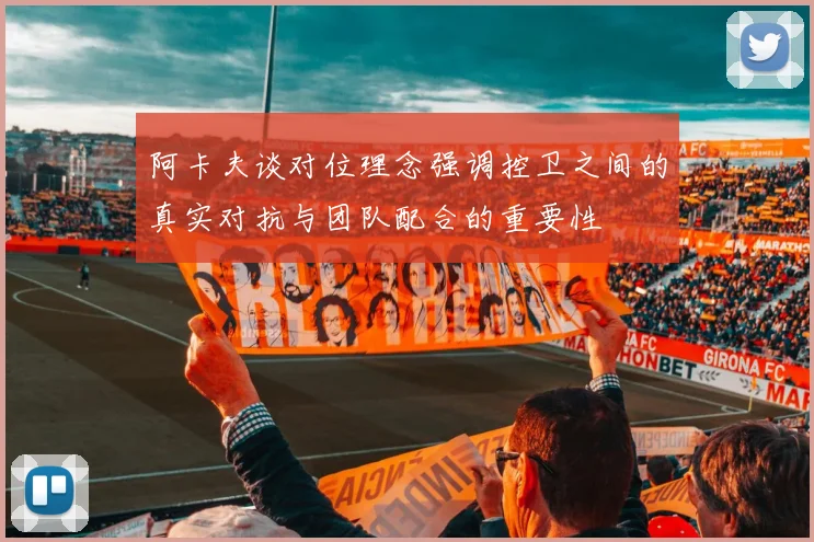 阿卡夫谈对位理念强调控卫之间的真实对抗与团队配合的重要性